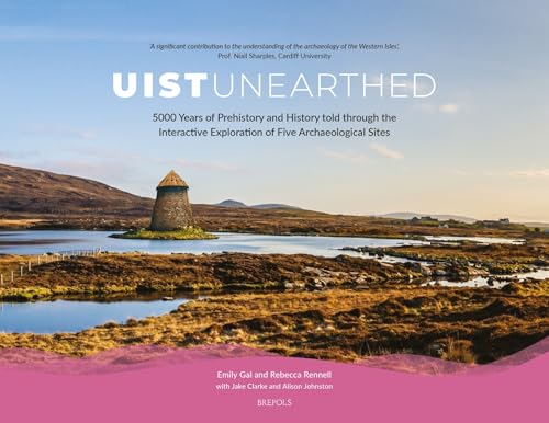 Uist Unearthed : 5000 Years of Prehistory and History Told Through the Interactive Exploration of Five Archaeological Sites