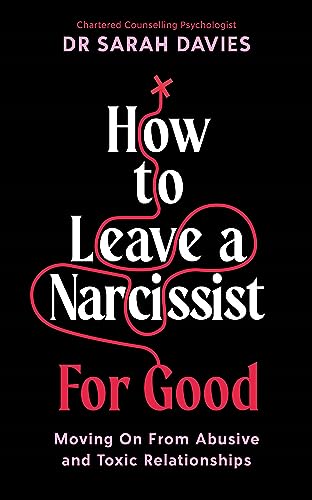 How to Leave a Narcissist ... For Good: Moving On From Abusive and Toxic Relationships