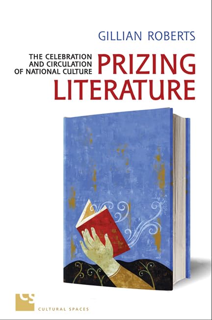 Prizing Literature : The Celebration and Circulation of National Culture