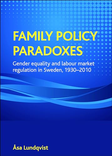 Family policy paradoxes : Gender equality and labour market regulation in Sweden, 1930-2010