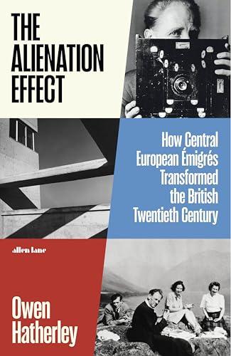 The Alienation Effect : How Central European Emigres Transformed the British Twentieth Century