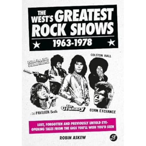 The West's Greatest Rock Shows 1963-1978 : Lost, forgotten and previously untold eye-opening tales from the gigs you'll wish you'd seen