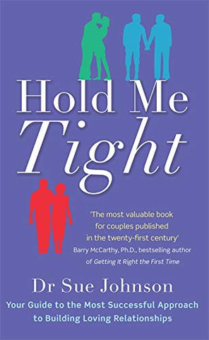 Hold Me Tight: Your Guide to the Most Successful Approach to Building Loving Relationships