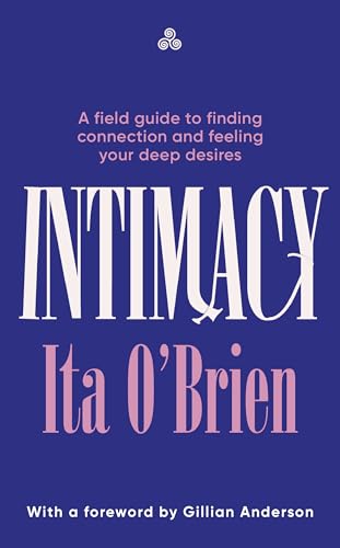 Intimacy : A field guide to finding connection and feeling your deep desires