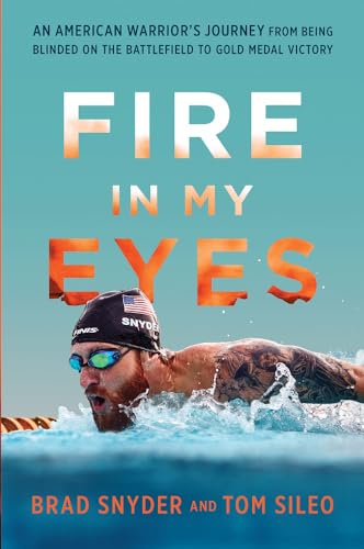 Fire in My Eyes : An American Warrior's Journey from Being Blinded on the Battlefield to Gold Medal Victory
