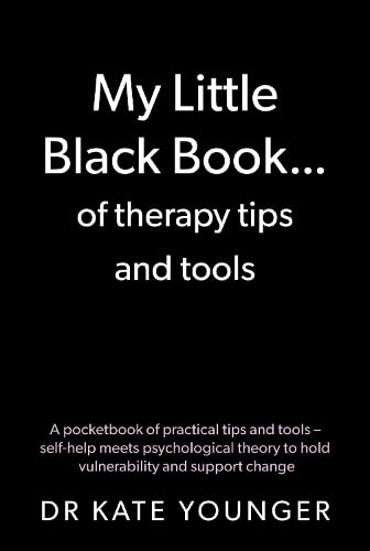 My Little Black Book… of therapy tips and tools : A pocketbook of practical tips and tools – self-help meets psychological theory to hold vulnerability and support change