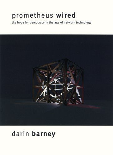 Prometheus Wired : The Hope for Democracy in the Age of Network Technology