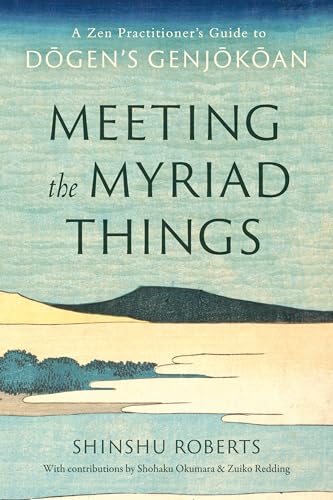 Meeting the Myriad Things : A Zen Practitioner's Guide to Dogen's Genjokoan
