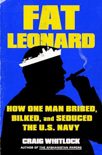 Fat Leonard : How One Man Bribed, Bilked, and Seduced the U.S. Navy
