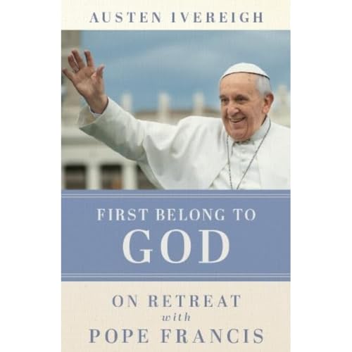 First Belong to God : On Retreat with Pope Francis