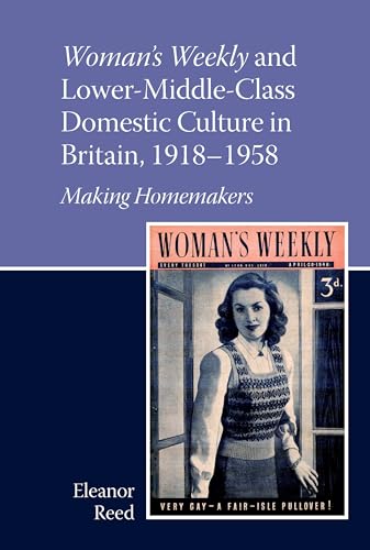 Woman's Weekly and Lower Middle-Class Domestic Culture in Britain, 1918-1958 : Making Homemakers : 100