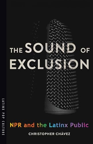 The Sound of Exclusion : NPR and the Latinx Public