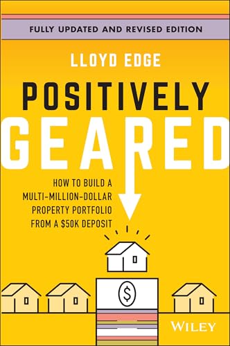 Positively Geared : How to Build a Multi-Million-Dollar Property Portfolio from a $50K Deposit