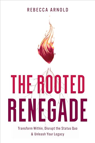 The Rooted Renegade : Transform Within, Disrupt the Status Quo & Unleash Your Legacy