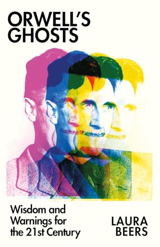 Orwell’s Ghosts : Wisdom and Warnings for the 21st Century