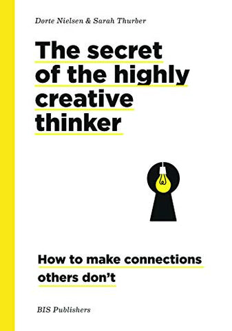 Secrets of the Highly Creative Thinker: How to Make Connections Others Don't: How to Make Connections Other Don't