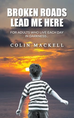 Broken Roads Lead Me Here: For Adults Who Live Each Day in Darkness…