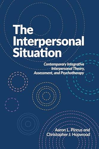 The Interpersonal Situation : Contemporary Integrative Interpersonal Theory, Assessment, and Psychotherapy