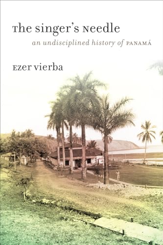 The Singer's Needle : An Undisciplined History of Panama