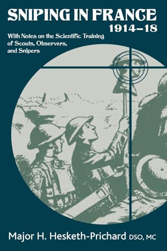 Sniping in France 1914-18 : With Notes on the Scientific Training of Scouts,Observers,and Snipers