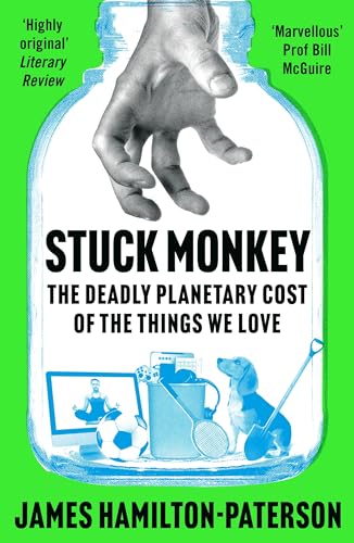 Stuck Monkey : The Deadly Planetary Cost of the Things We Love