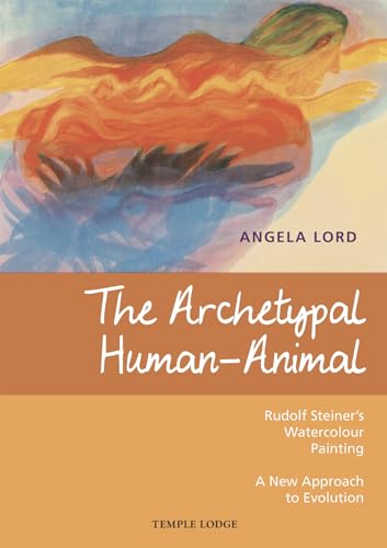 The Archetypal Human-Animal : Rudolf Steiner's Watercolour Painting - A New Approach to Evolution