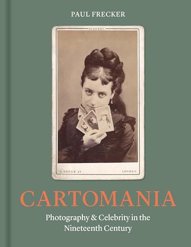 Cartomania : Photography and Celebrity in the Nineteenth Century