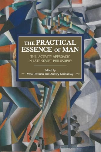 The Practical Essence Of Man: The 'activity Approach' In Late Soviet Philosophy: Historical Materialism Volume 108
