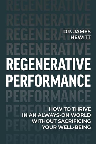 Regenerative Performance : How to Thrive in an Always-On World Without Sacrificing Your Well-Being
