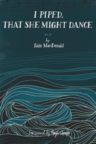 I Piped, That She Might Dance : The Lost Journal of Angus MacKay, Piper to Queen Victoria