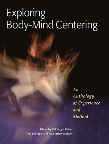 Exploring Body-Mind Centering: An Anthology of Experience and Method: 68 (IO)