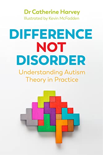 Difference Not Disorder : Understanding Autism Theory in Practice