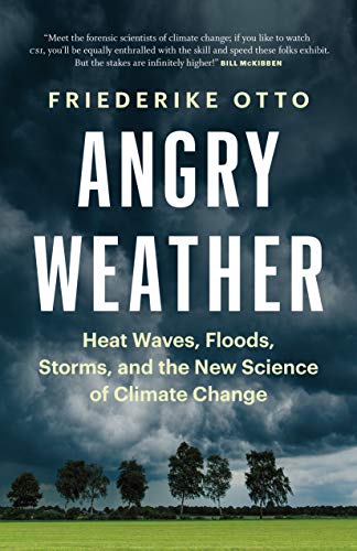 Angry Weather: Heat Waves, Floods, Storms, and the New Science of Climate Change (World Weather Attribution)
