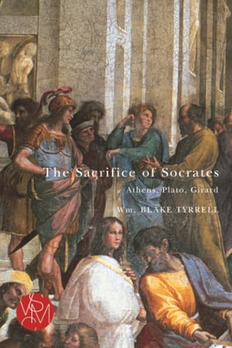 The Sacrifice of Socrates : Athens, Plato, Girard
