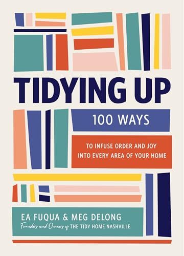 Tidying Up : 100 Ways to Infuse Order and Joy into Every Area of Your Home