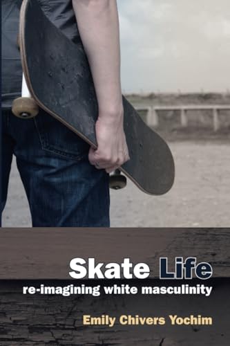 Skate Life : Re-Imagining White Masculinity