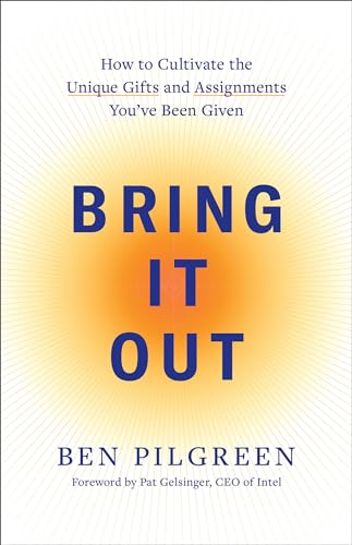 Bring It Out : How to Cultivate the Unique Gifts and Assignments You've Been Given
