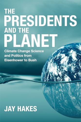 The Presidents and the Planet : Climate Change Science and Politics from Eisenhower to Bush