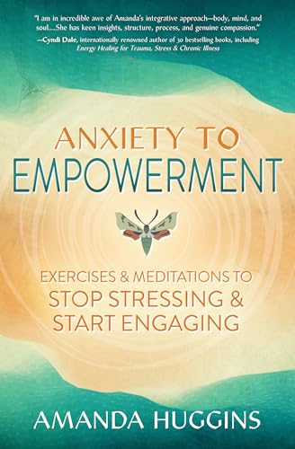 Anxiety to Empowerment : Exercises & Meditations to Stop Stressing & Start Engaging