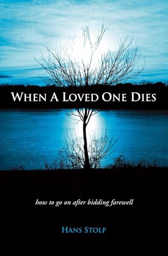 When a Loved One Dies: How to Go on After Saying Goodbye