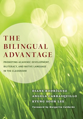 The Bilingual Advantage : Promoting Academic Development, Biliteracy, and Native Language in the Classroom