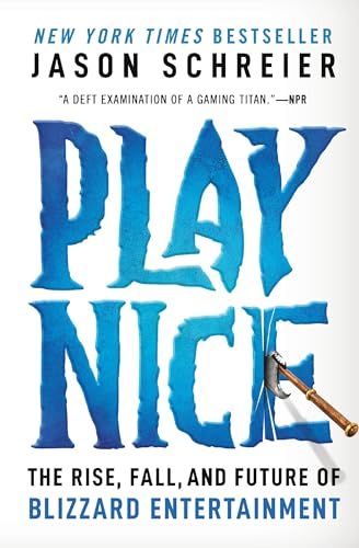 Play Nice : The Rise, Fall, and Future Of Blizzard Entertainment