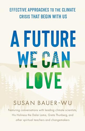 Future We Can Love,A : Effective Approaches to the Climate Crisis That Begin with Us