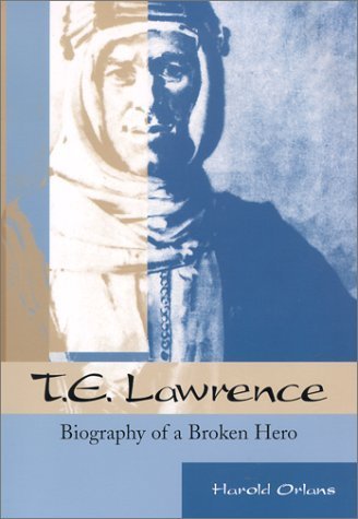 T.E. Lawrence : Biography of a Broken Hero