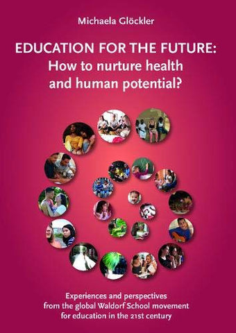 Education for the Future: How to nurture health and human potential? (Experiences and perspectives from the global Waldorf School movement for education in the 21st century)