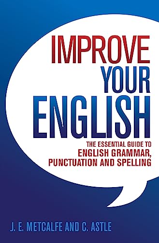 Improve Your English: The Essential Guide to English Grammar, Punctuation and Spelling