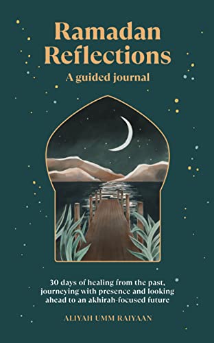 Ramadan Reflections: 30 days of healing from the past, journeying with presence and looking ahead to an akhirah-focused future