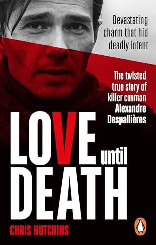 Love Until Death : The twisted true story of killer conman Alexandre Despallieres