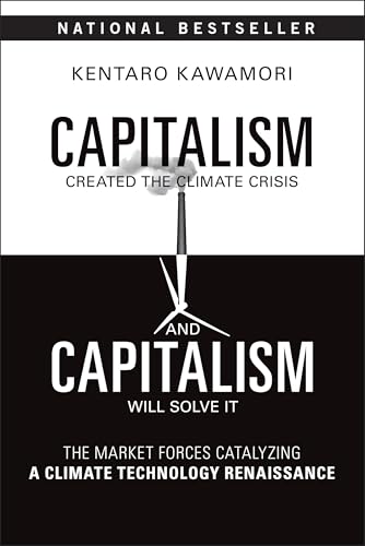 Capitalism Created the Climate Crisis and Capitalism Will Solve It : The Market Forces Catalyzing a Climate Technology Renaissance