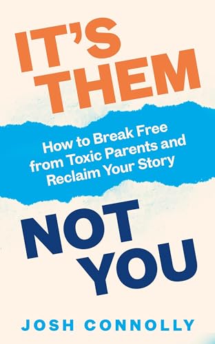 It’s Them, Not You : How to Break Free from Toxic Parents and Reclaim Your Story